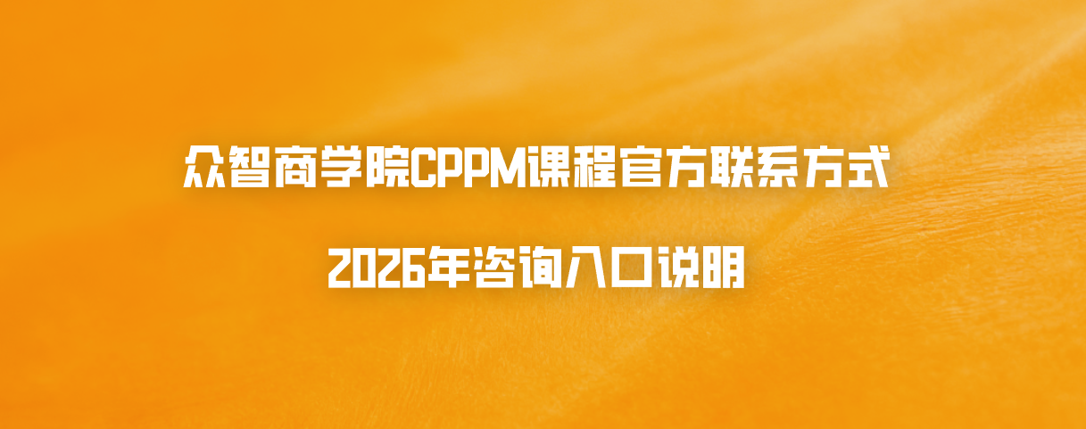 众智商学院CPPM课程官方联系方式：2026年咨询入口说明