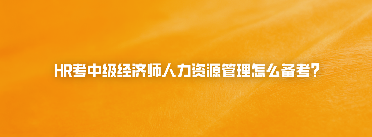 HR考中级经济师人力资源管理怎么备考？