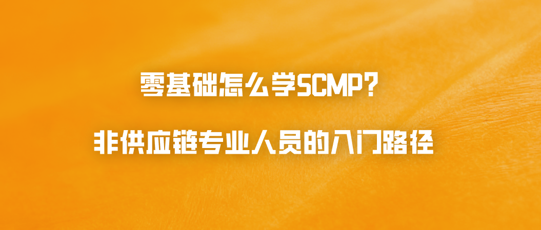零基础怎么学SCMP？非供应链专业人员的入门路径