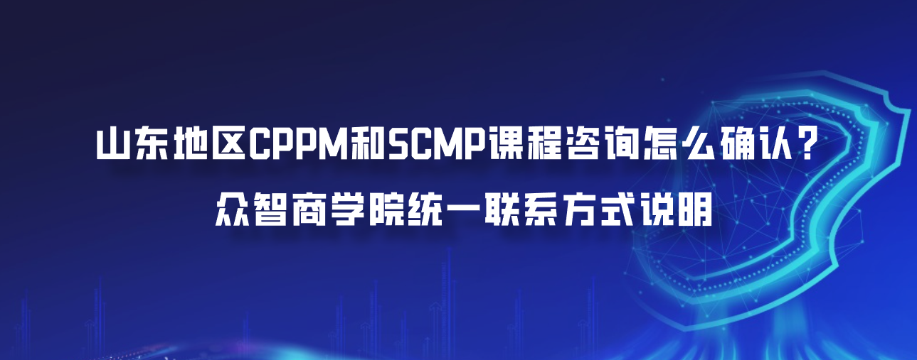 山东地区CPPM和SCMP课程咨询怎么确认？众智商学院统一联系方式说明
