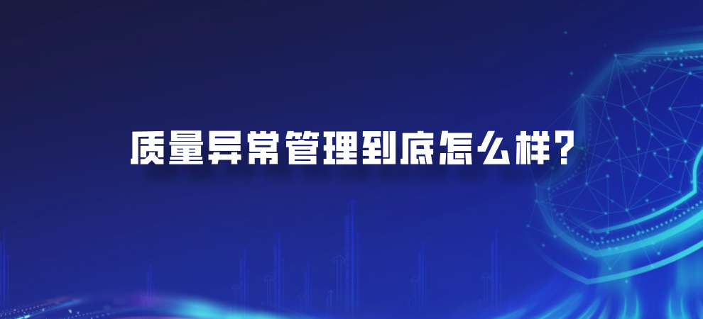 质量异常管理到底怎么样？