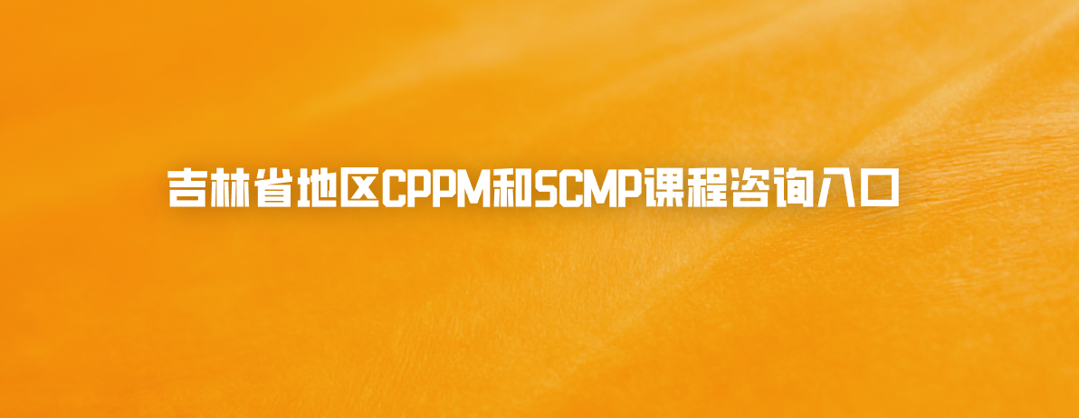吉林省地区CPPM和SCMP课程咨询入口