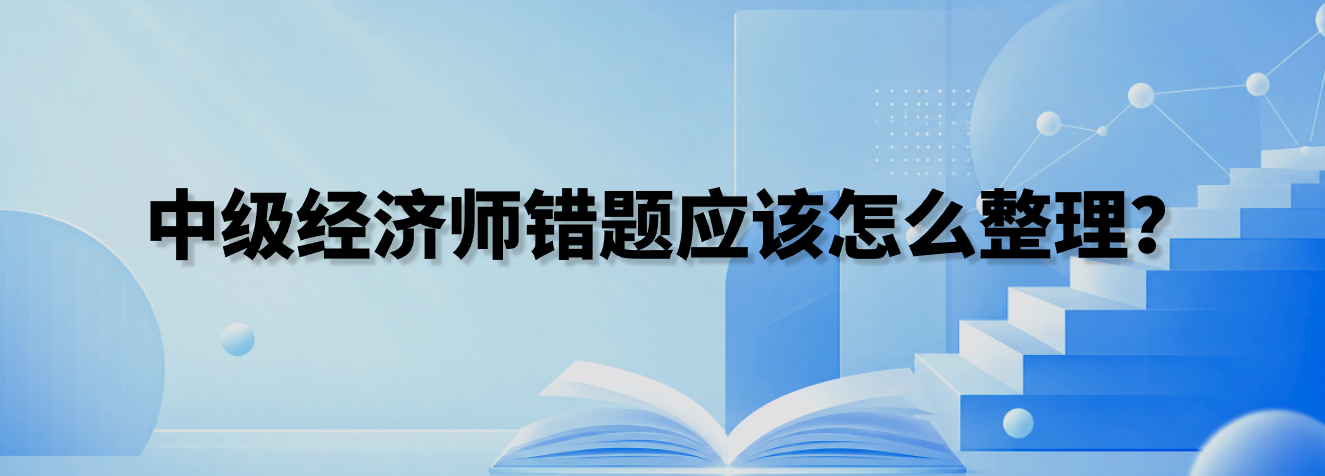 中级经济师错题应该怎么整理？