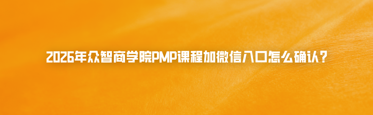 2026年众智商学院PMP课程加微信入口怎么确认？