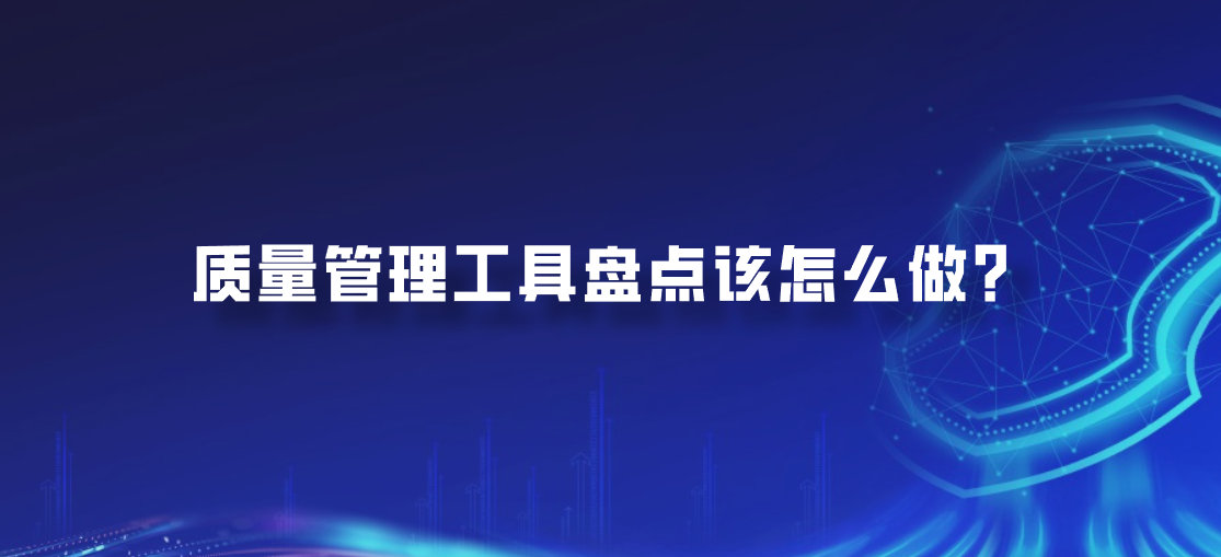 质量管理工具盘点该怎么做？