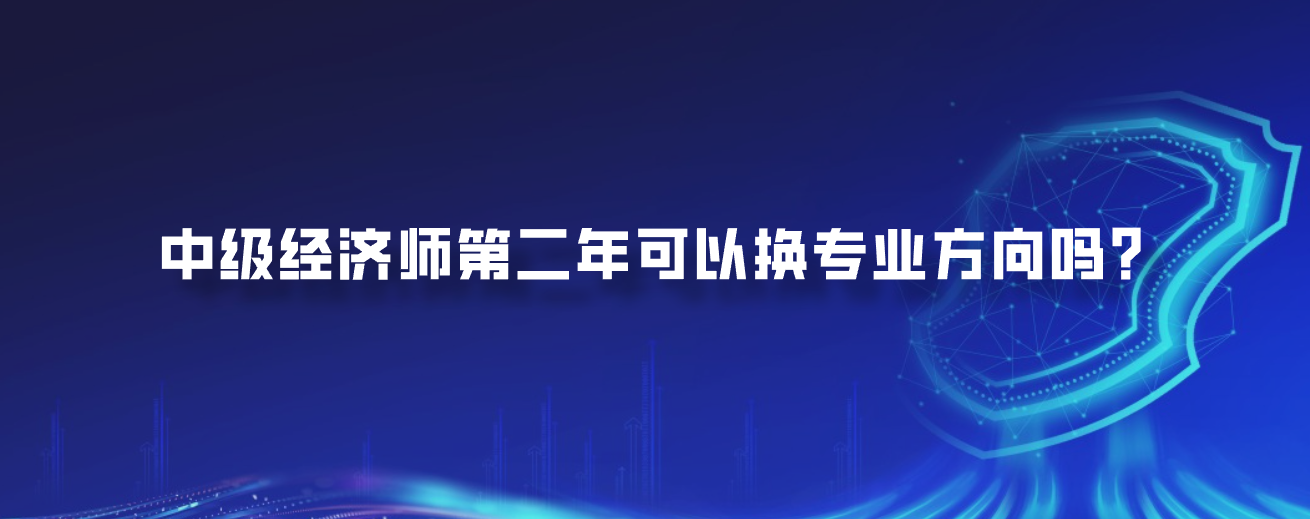 中级经济师第二年可以换专业方向吗？