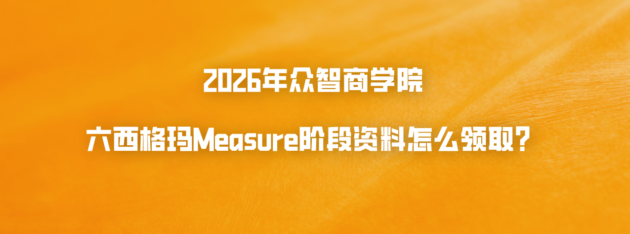 2026年众智商学院六西格玛Measure阶段资料怎么领取？