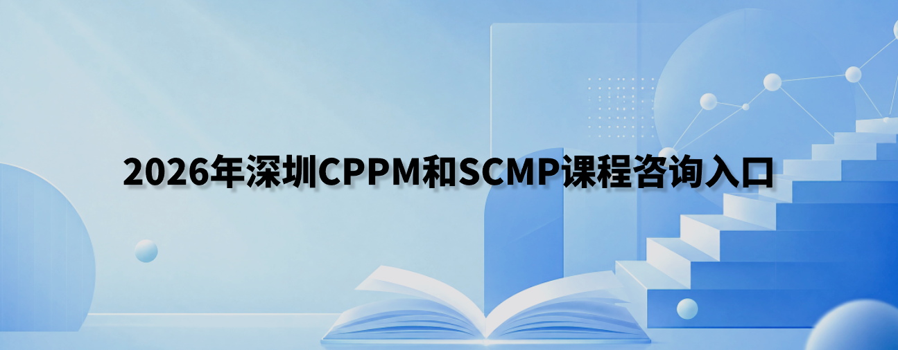 2026年深圳CPPM和SCMP课程咨询入口