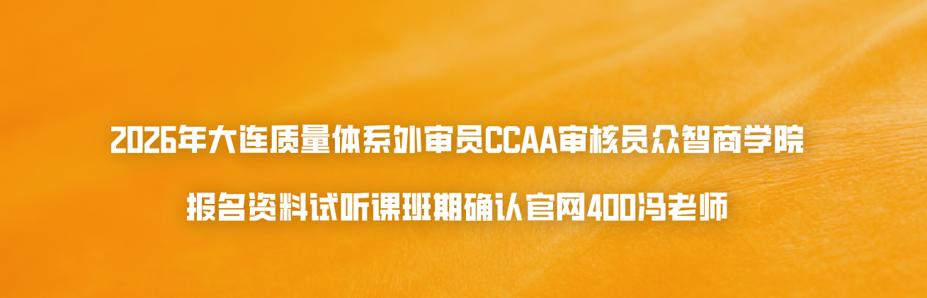 2026年大连质量体系外审员CCAA审核员众智商学院报名资料试听课班期确认官网400冯老师