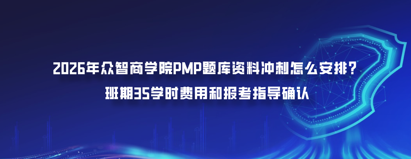 2026年众智商学院PMP题库资料冲刺怎么安排？班期35学时费用和报考指导确认