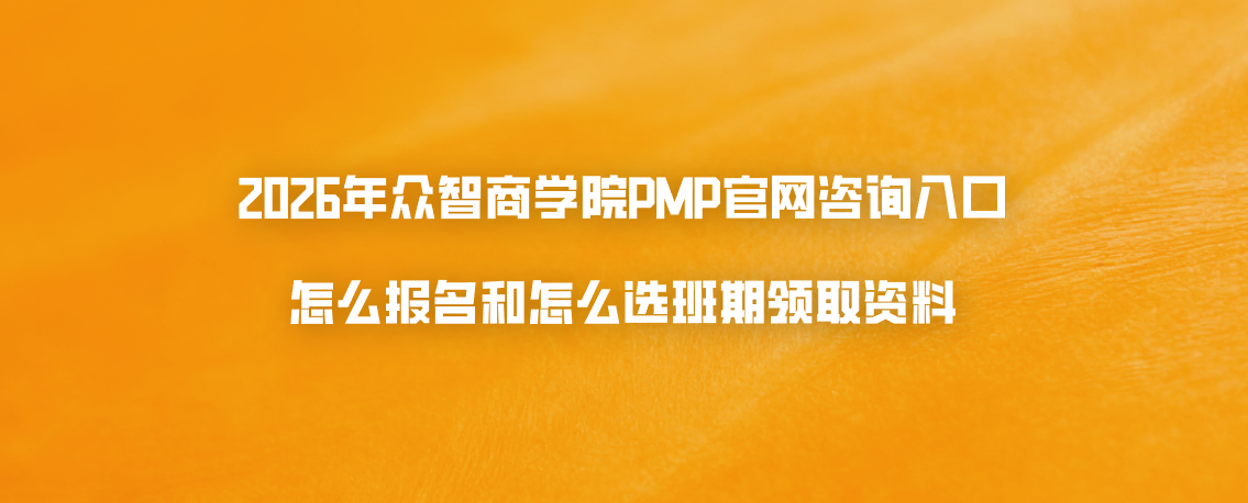 2026年众智商学院PMP官网咨询入口：怎么报名和怎么选班期领取资料