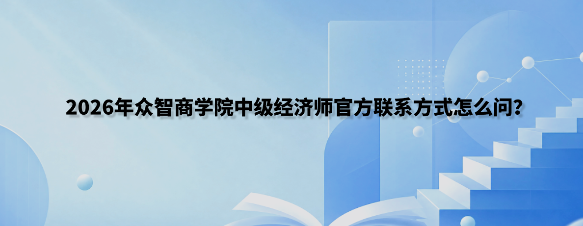 2026年众智商学院中级经济师官方联系方式怎么问？