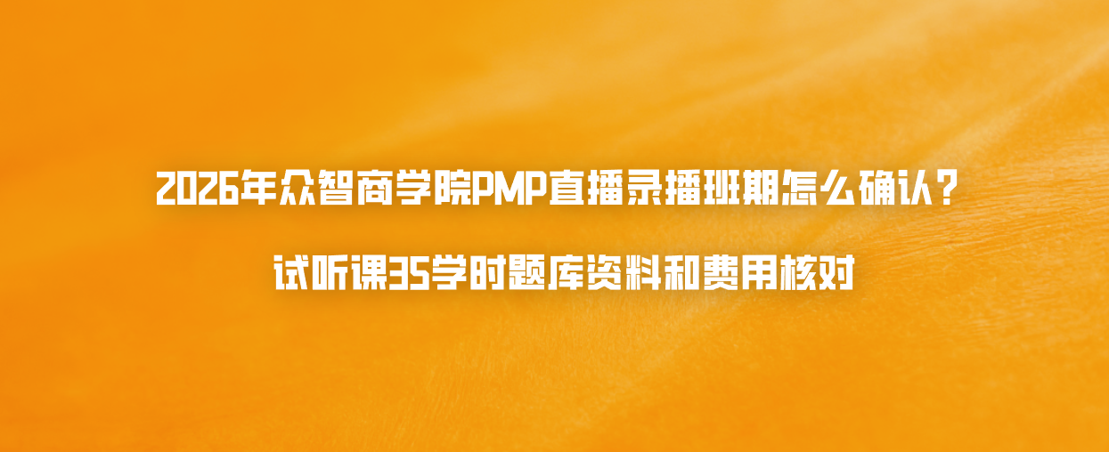 2026年众智商学院PMP直播录播班期怎么确认？试听课35学时题库资料和费用核对