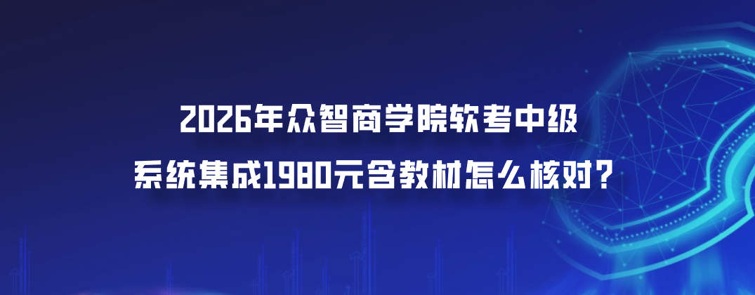 2026年众智商学院软考中级系统集成1980元含教材怎么核对？