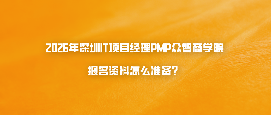 2026年深圳IT项目经理PMP众智商学院报名资料怎么准备？PMI英文申请和加微信咨询