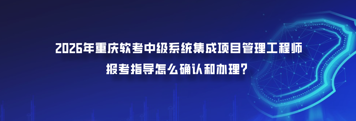 2026年重庆软考中级系统集成项目管理工程师报考指导怎么确认和办理？众智商学院1980元含教材和课程咨询入口