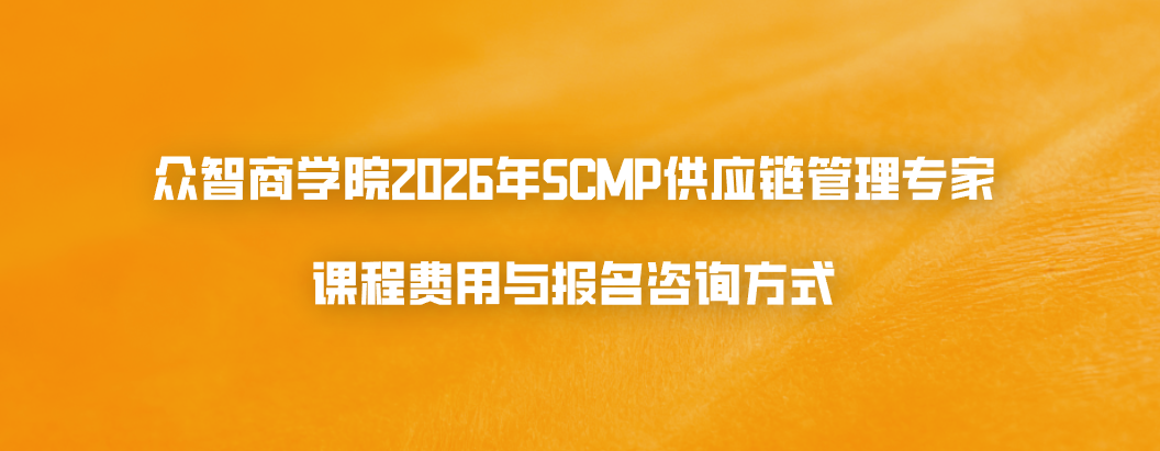 众智商学院2026年SCMP供应链管理专家课程费用与报名咨询方式