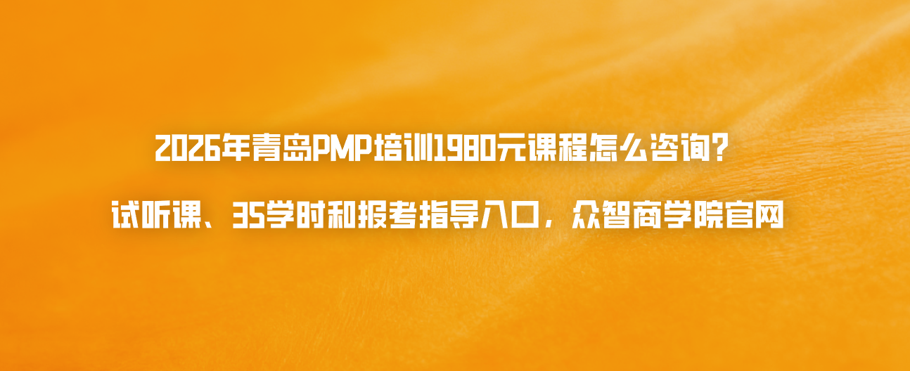 2026年青岛PMP培训1980元课程怎么咨询？试听课、35学时和报考指导入口，众智商学院官网