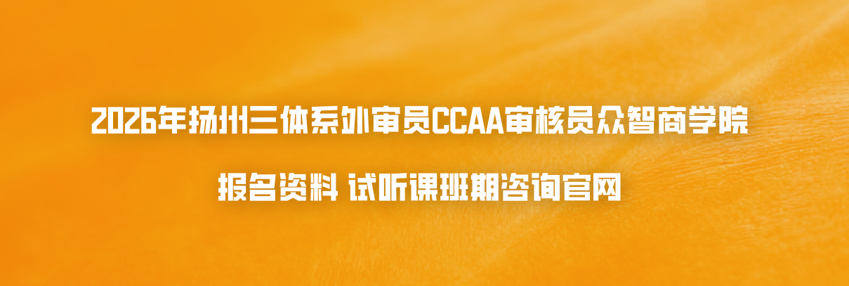 2026年扬州三体系外审员CCAA审核员众智商学院报名资料试听课班期咨询官网