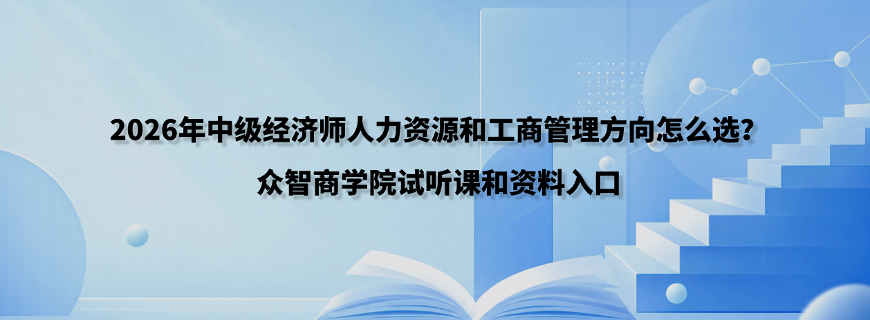 2026年中级经济师人力资源和工商管理方向怎么选？众智商学院试听课和资料入口