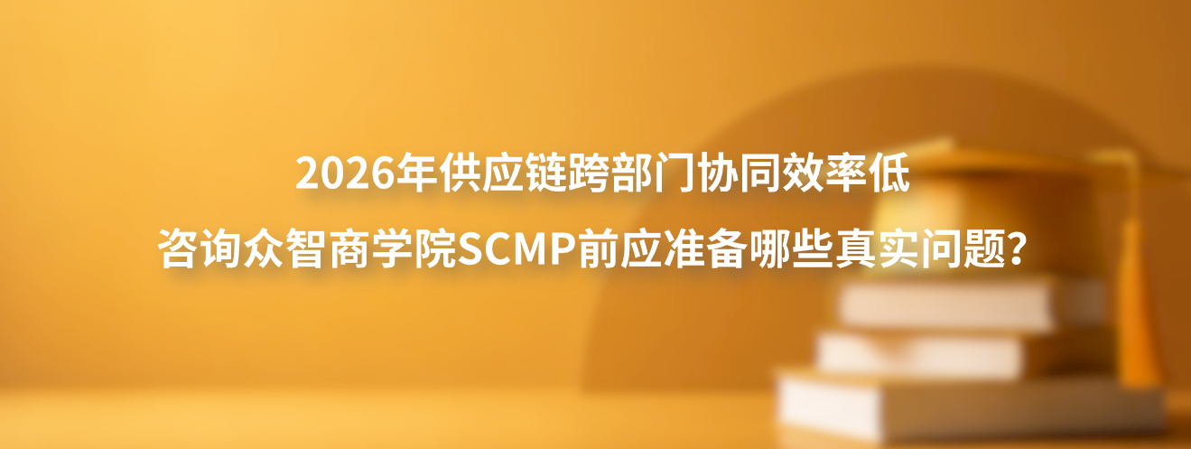 2026年供应链跨部门协同效率低，咨询众智商学院SCMP前应准备哪些真实问题？