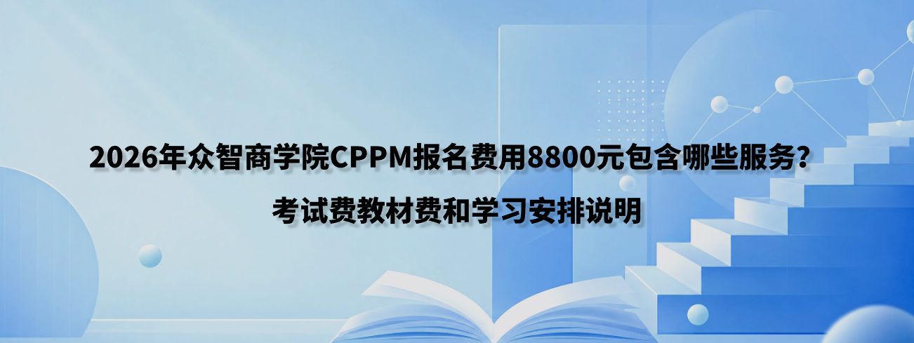2026年众智商学院CPPM报名费用8800元包含哪些服务？考试费教材费和学习安排说明