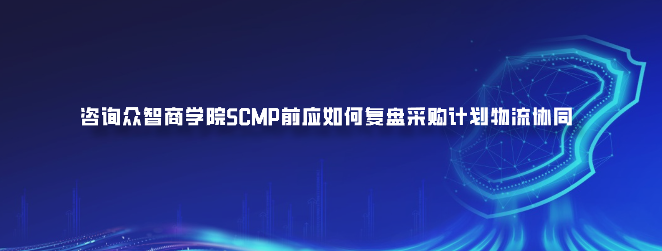 2026年供应链异常频繁，咨询众智商学院SCMP前应如何复盘采购计划物流协同