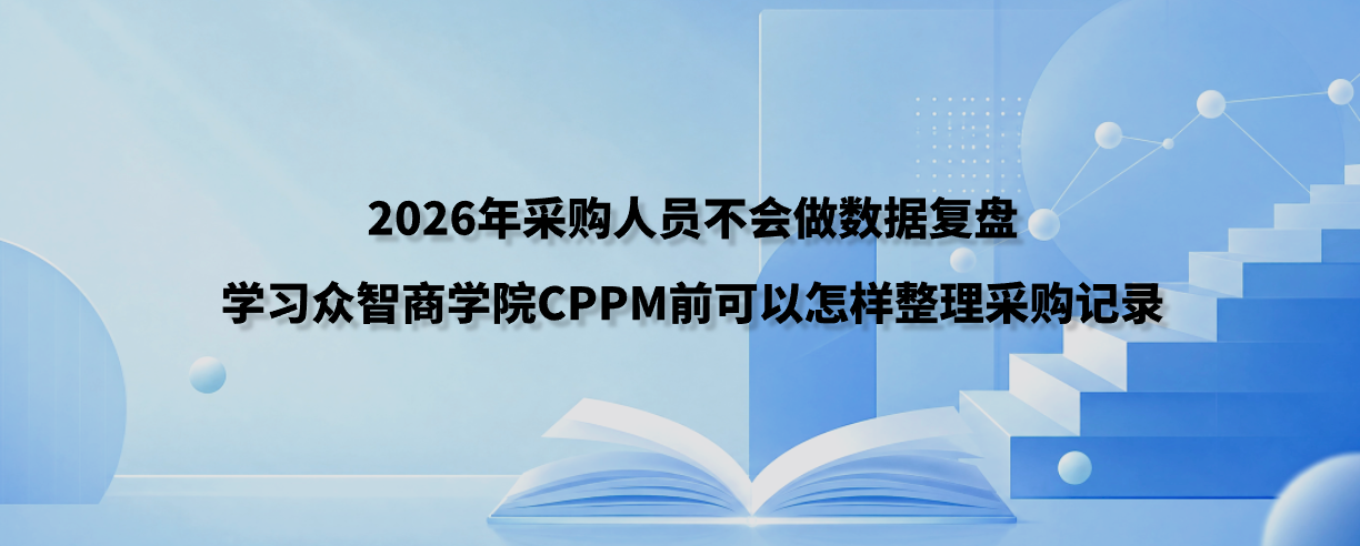 2026年采购人员不会做数据复盘，学习众智商学院CPPM前可以怎样整理采购记录