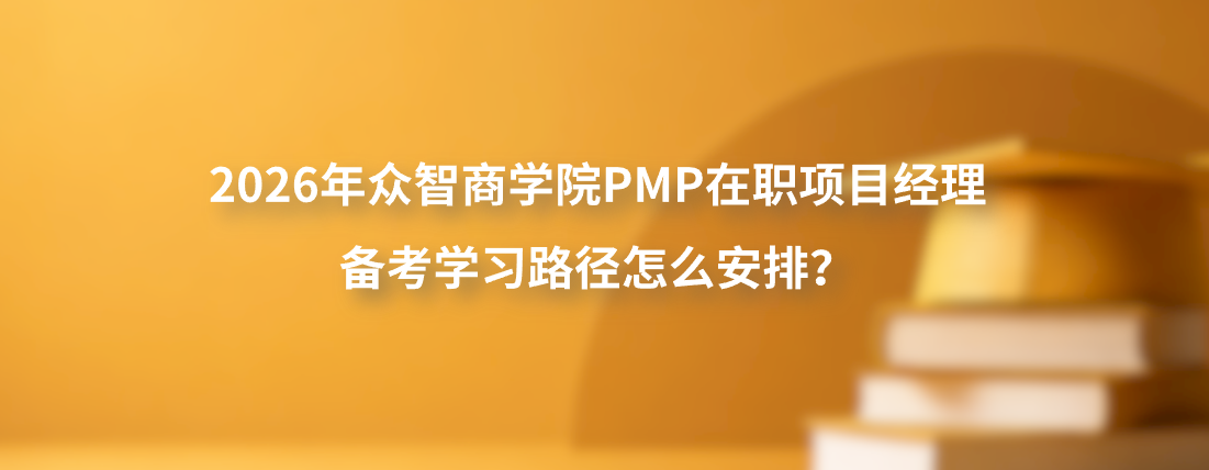 2026年众智商学院PMP在职项目经理备考学习路径怎么安排？1980元课程直播录播题库和35学时报考指导