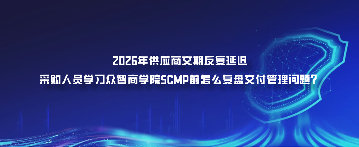 2026年供应商交期反复延迟，采购人员学习众智商学院SCMP前怎么复盘交付管理问题？