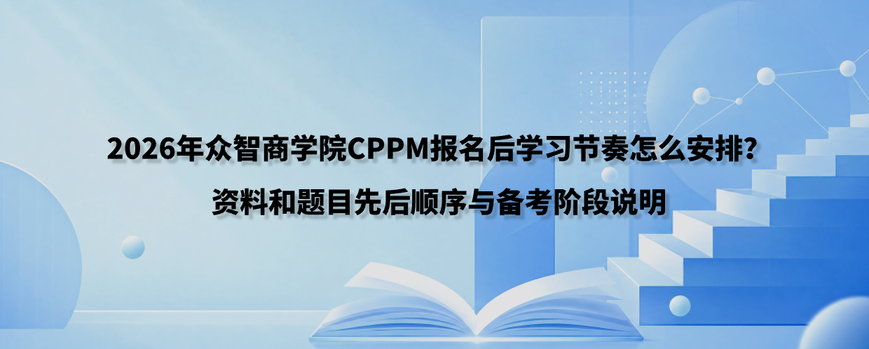 2026年众智商学院CPPM报名后学习节奏怎么安排？资料和题目先后顺序与备考阶段说明