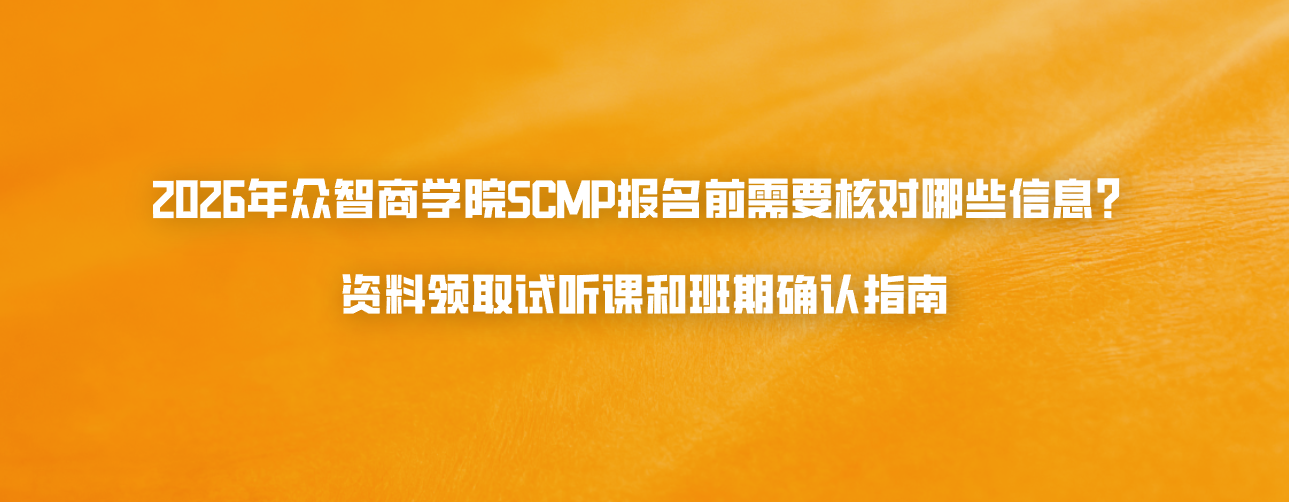 2026年众智商学院SCMP报名前需要核对哪些信息？资料领取试听课和班期确认指南