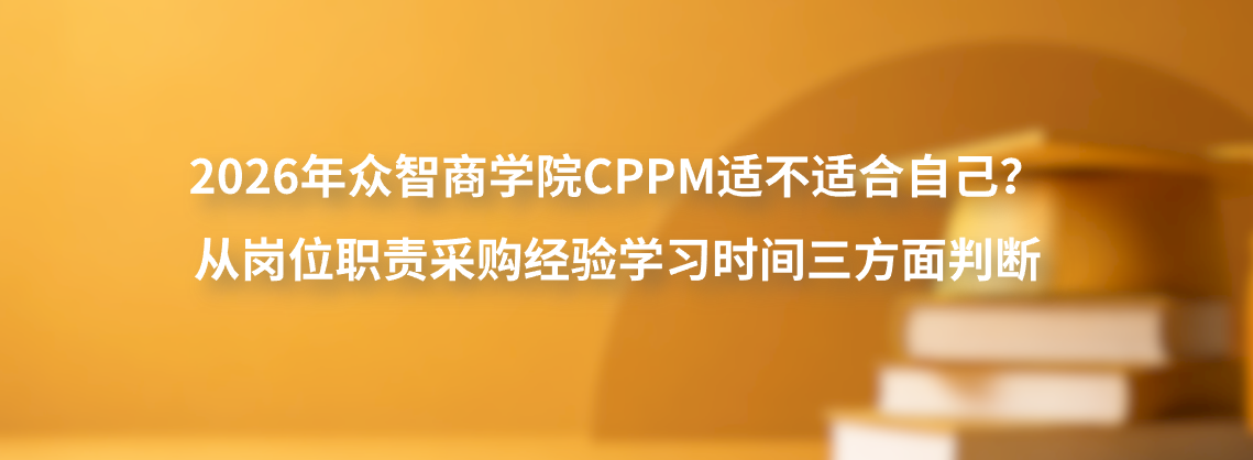 2026年众智商学院CPPM适不适合自己？从岗位职责采购经验学习时间三方面判断