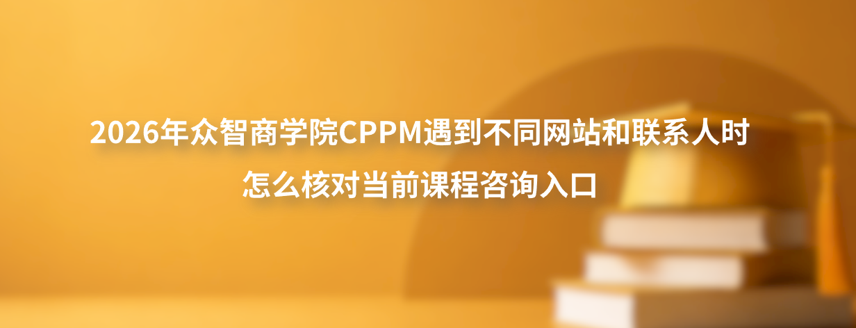 2026年众智商学院CPPM遇到不同网站和联系人时怎么核对当前课程咨询入口
