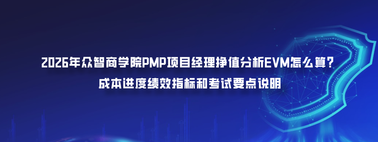 2026年众智商学院PMP项目经理挣值分析EVM怎么算？成本进度绩效指标和考试要点说明