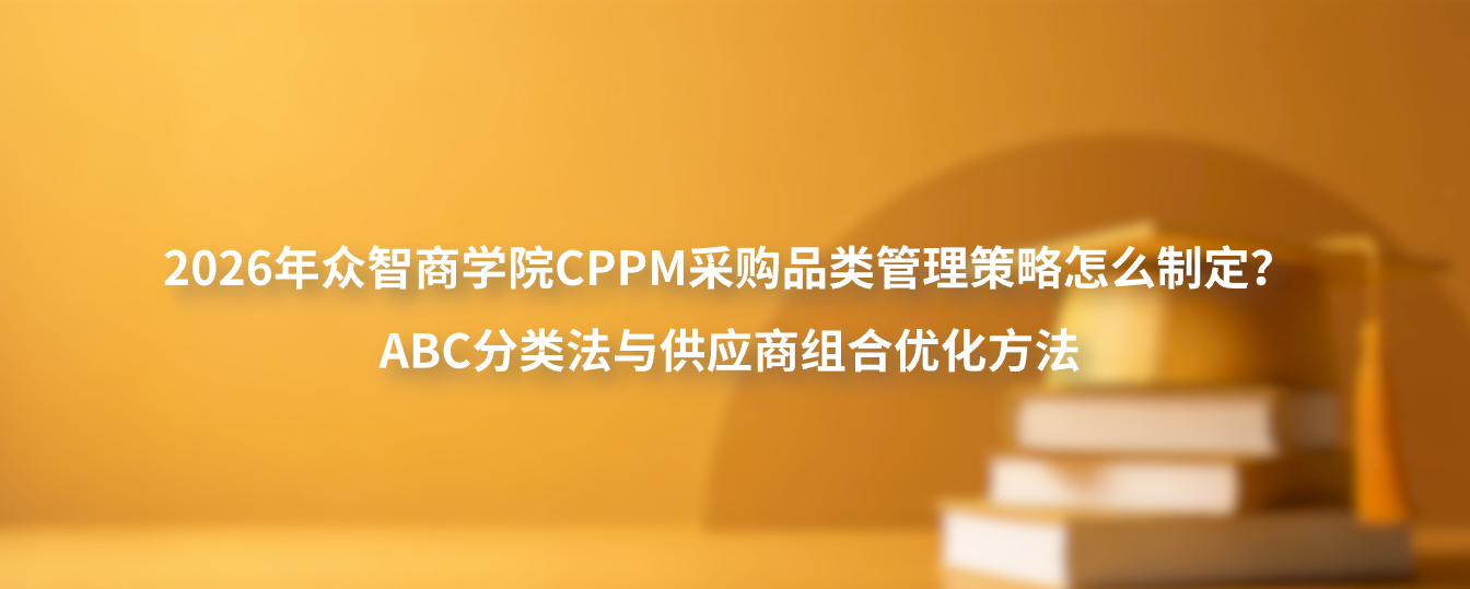 2026年众智商学院CPPM采购品类管理策略怎么制定？ABC分类法与供应商组合优化方法