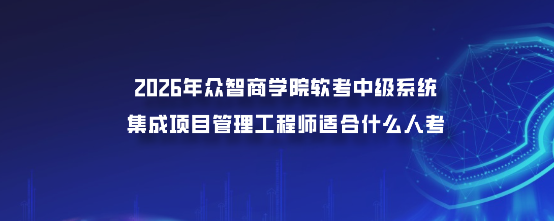 2026年众智商学院软考中级系统集成项目管理工程师适合什么人考