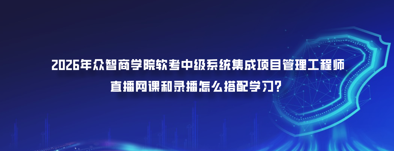 2026年众智商学院软考中级系统集成项目管理工程师直播网课和录播怎么搭配学习？