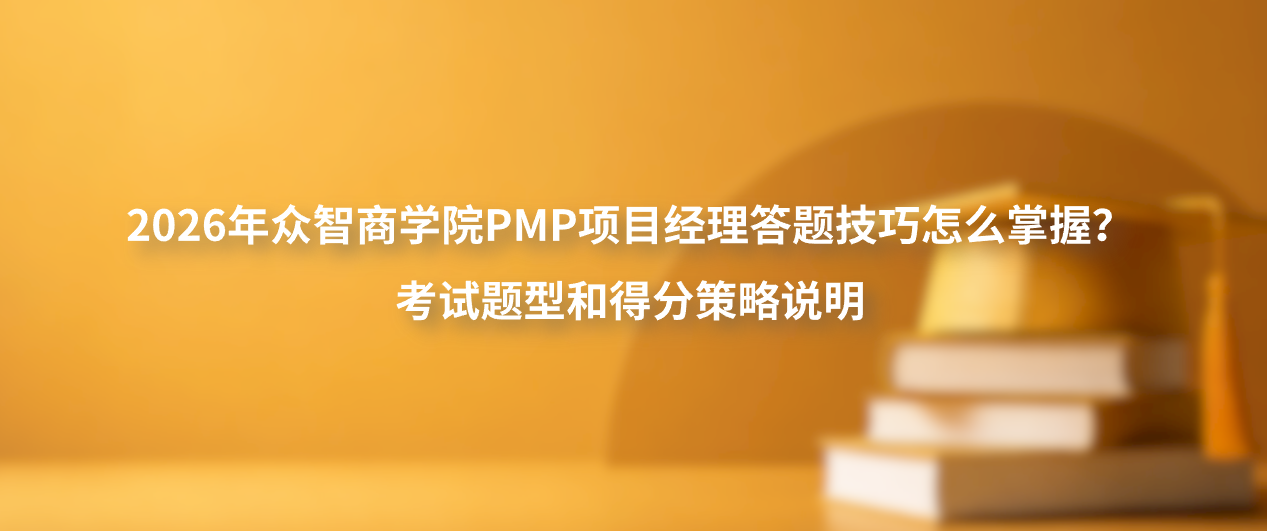 2026年众智商学院PMP项目经理答题技巧怎么掌握？考试题型和得分策略说明