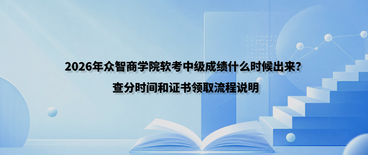 2026年众智商学院软考中级成绩什么时候出来？查分时间和证书领取流程说明