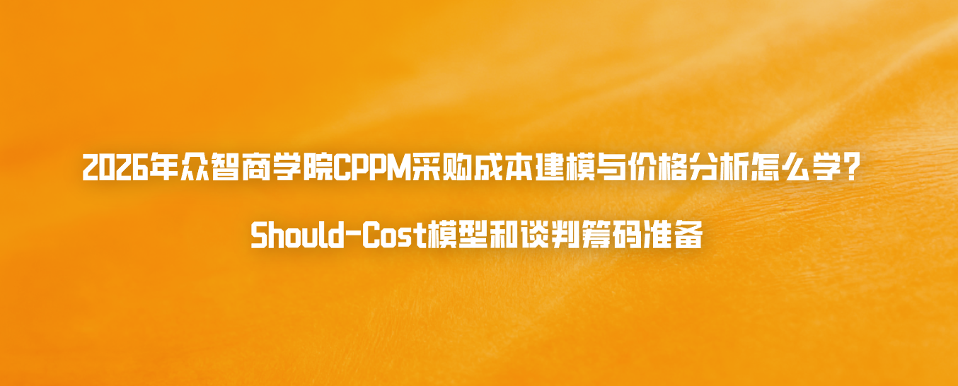 2026年众智商学院CPPM采购成本建模与价格分析怎么学？Should-Cost模型和谈判筹码准备