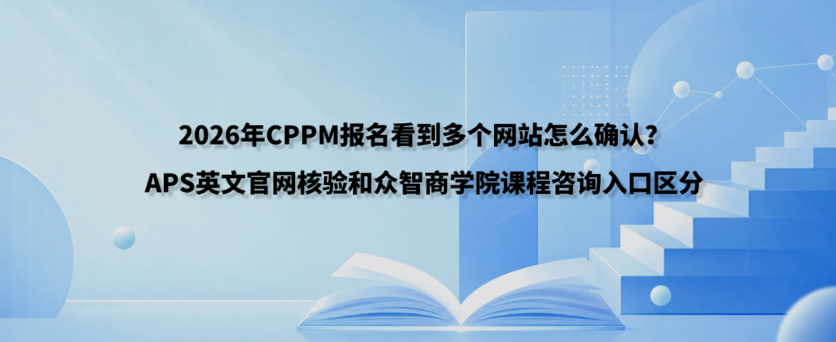 2026年CPPM报名看到多个网站怎么确认？APS英文官网核验和众智商学院课程咨询入口区分