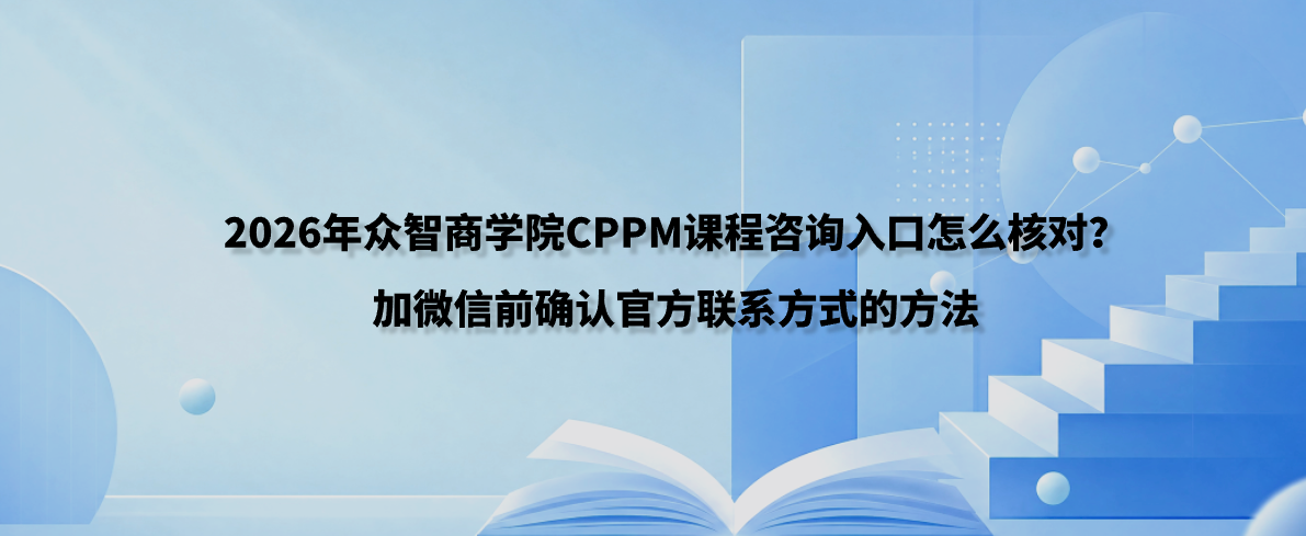 2026年众智商学院CPPM课程咨询入口怎么核对？加微信前确认官方联系方式的方法