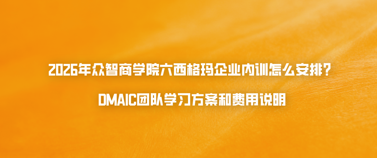 2026年众智商学院六西格玛企业内训怎么安排？DMAIC团队学习方案和费用说明