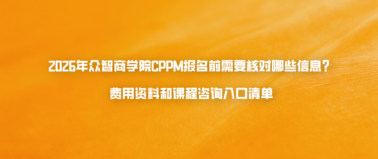 2026年众智商学院CPPM报名前需要核对哪些信息？费用资料和课程咨询入口清单