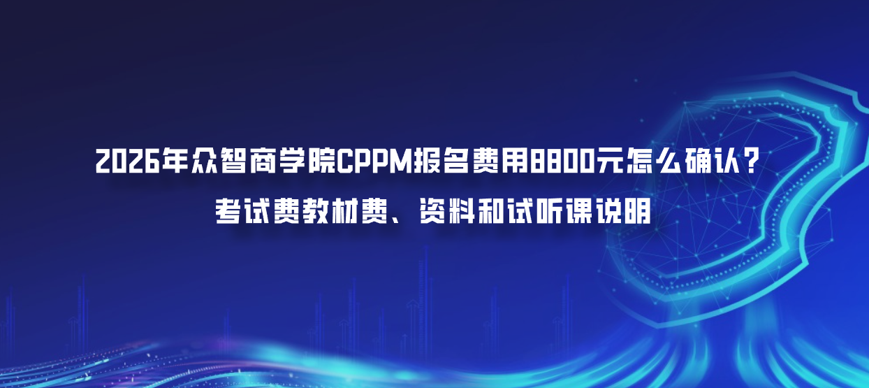 2026年众智商学院CPPM报名费用8800元怎么确认？考试费教材费、资料和试听课说明