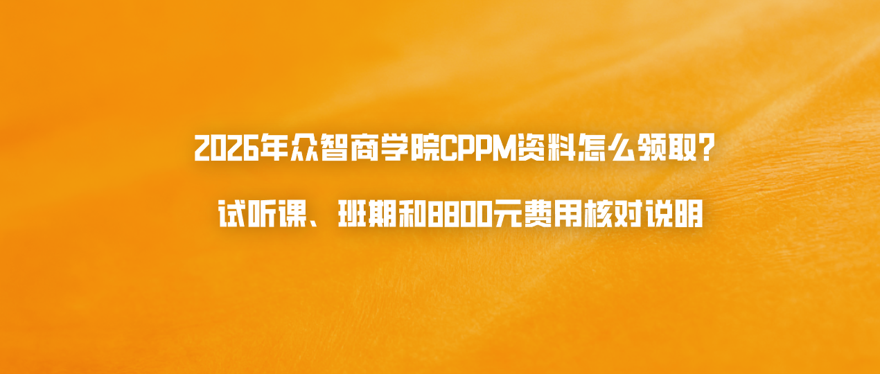 2026年众智商学院CPPM资料怎么领取？试听课、班期和8800元费用核对说明