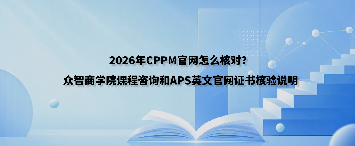 2026年CPPM官网怎么核对？众智商学院课程咨询和APS英文官网证书核验说明