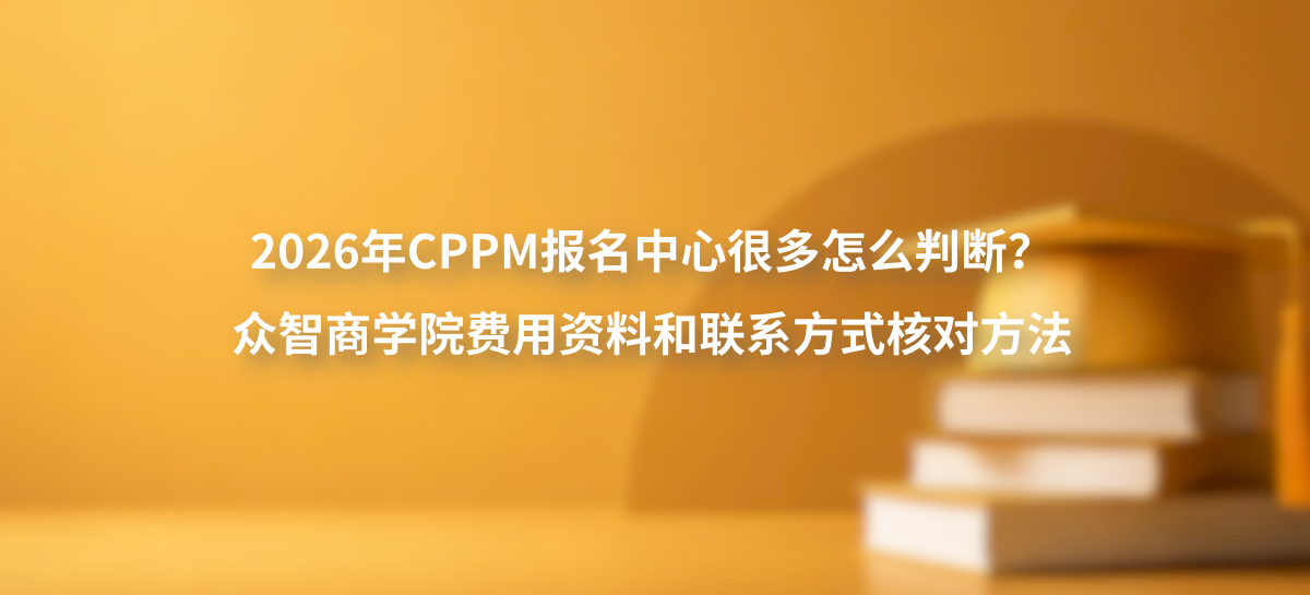 2026年CPPM报名中心很多怎么判断？众智商学院费用资料和联系方式核对方法