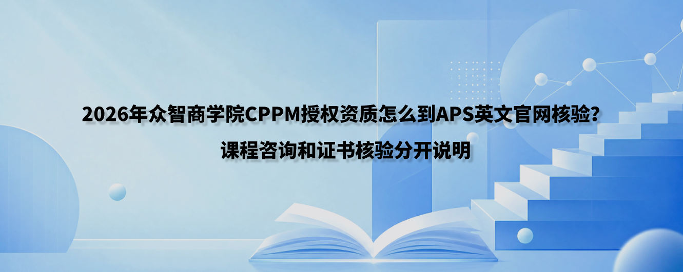 2026年众智商学院CPPM授权资质怎么到APS英文官网核验？课程咨询和证书核验分开说明
